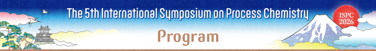 Program The 4th International Symposium on Process Chemistry 2026 Summer Symposium of The Japanese Society for Process Chemistry