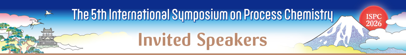 Invited Speakers The 5th International Symposium on Process Chemistry 2026 Summer Symposium of The Japanese Society for Process Chemistry
